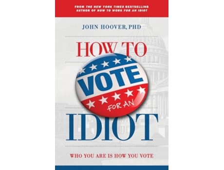 Livro How to Vote for an Idiot Who You Are Is How You Vote de John Hoover (Inglês)
