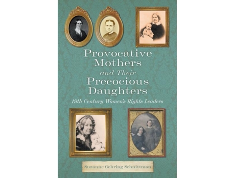 Livro Provocative Mothers And Their Precocious Daughters 19th Century Womens Rights Leaders De Schnittman, Suzanne Et Al. (inglês)