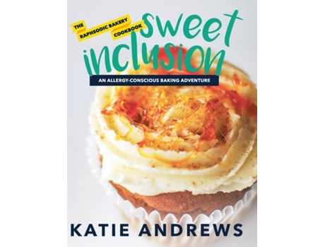 Livro Sweet Inclusion The Raphsodic Bakery Cookbook De Katie Andrews (inglês)