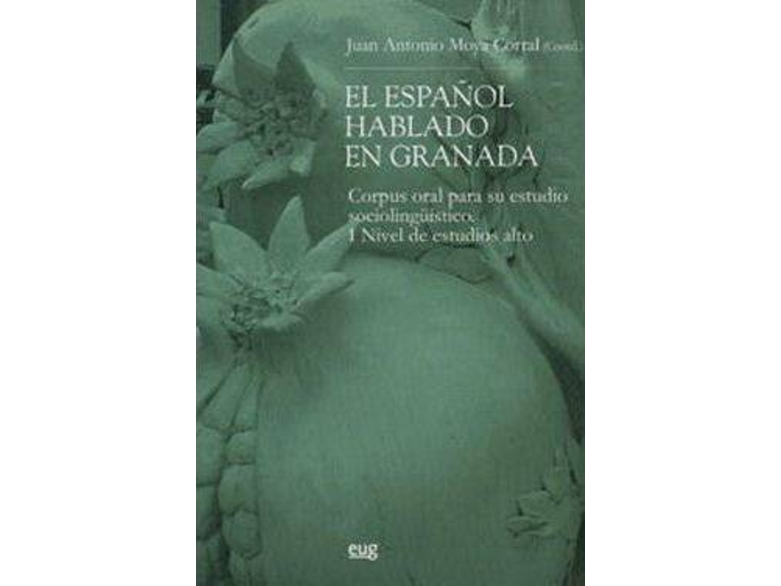 Livro El español hablado en Granada corpus oral para su estudio sociolingüístico, I nivel de estudio alto de Juan Antonio Moya Corral (Espanhol)