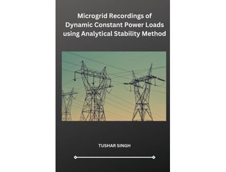 Livro Microgrid Recordings of Dynamic Constant Power Loads using Analytical Stability Method de TUSHAR SINGH (Inglês)