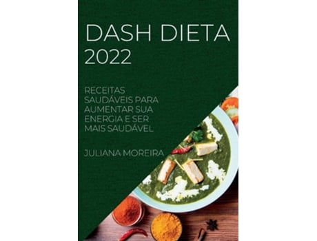 Livro Dash Dieta 2022 Receitas Saudáveis Para Aumentar Sua Energia E Ser Mais Saudável De Juliana Moreira (português)
