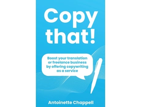 Livro Copy that! Boost your translation or freelance business by offering copywriting as a service de Antoinette Chappell (Inglês)