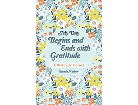 Livro My Day Begins and Ends with Gratitude A Gratitude Journal de Brenda Nathan (Inglês)
