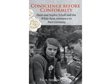 Livro Conscience before Conformity Hans and Sophie Scholl and the White Rose resistance in Nazi Germany de Paul Shrimpton (Inglês)