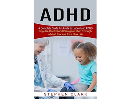 Livro Adhd A Complete Guide For Adults To Understand Adhd De Stephen Clark (inglês)