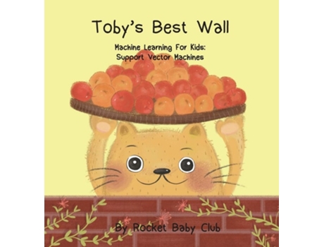 Livro Tobys Best Wall Machine Learning For Kids Support Vector Machines De Rocket Baby Club (inglês - Capa Dura)