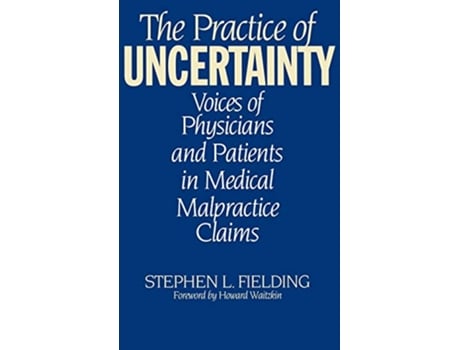 Livro The Practice of Uncertainty Voices of Physicians and Patients in Medical Malpractice Claims de Stephen L Fielding (Inglês)