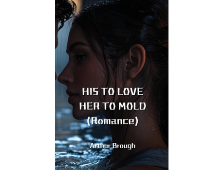 Livro HIS TO LOVE HER TO MOLD de Arthur Brough (Inglês)