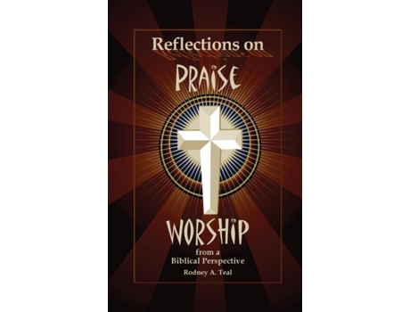 Livro Reflections on Praise and Worship from a Biblical Perspective Rodney Alan Teal (Inglês)