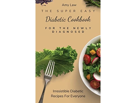 Livro The Super Easy Diabetic Cookbook For The Newly Diagnosed Irresistible Diabetic Recipes For Everyone de Amy Law (Inglês)
