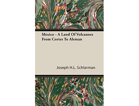 Livro Mexico A Land Of Volcanoes From Cortes To Aleman de Joseph H Schlarman (Inglês)