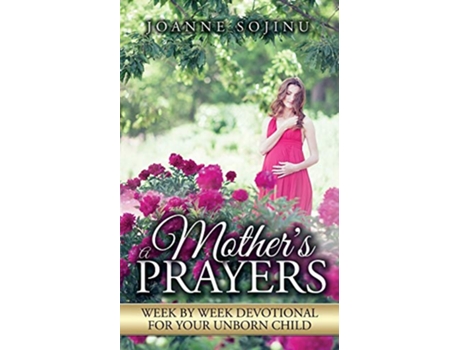 Livro A Mothers Prayers Week by Week Devotional for Your Unborn Child de Joanne Sojinu (Inglês)