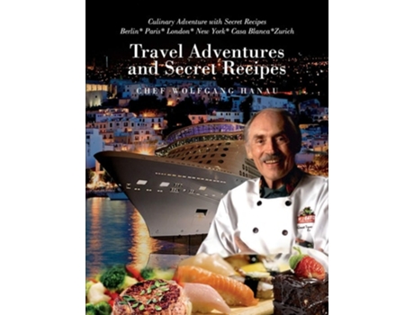Livro My Travel Adventures And Secret Recipes Culinary Adventures With Secret Recipes De Chef Wolfgang Hanau (inglês)