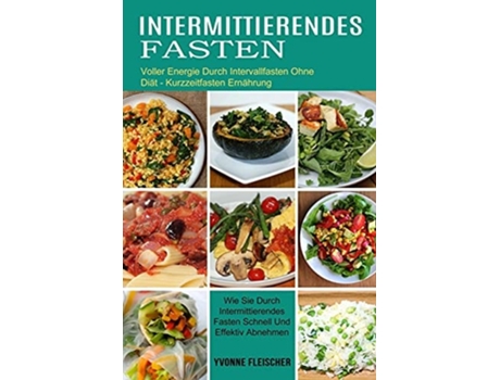 Livro Intermittierendes Fasten Wie Sie Durch Intermittierendes Fasten Schnell Und Effektiv Abnehmen de Yvonne Fleischer (Alemão)