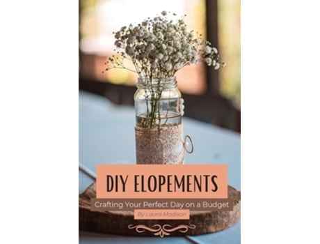 Livro DIY Elopements Crafting Your Perfect Day on a Budget de Laura Madison (Inglês)