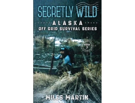 Livro Secretly Wild The Alaska Off Grid Survival Series de Miles Martin (Inglês)