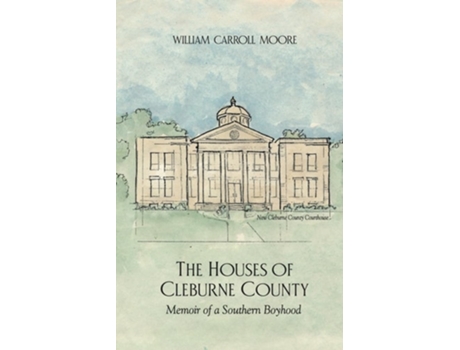 Livro The Houses of Cleburne County Memoir of a Southern Boyhood de William C Moore (Inglês)