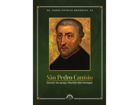 Livro São Pedro Canísio Doutor Da Igreja, Martelo Dos Hereges De Pe James Patrick Brodrick (português Do Brasil)