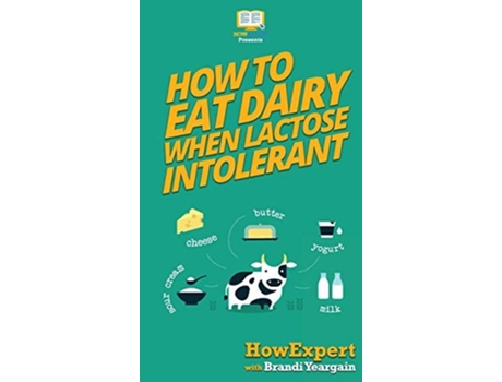 Livro How To Eat Dairy When Lactose Intolerant De Howexpert E Brandi Yeargain (inglês - Capa Dura)