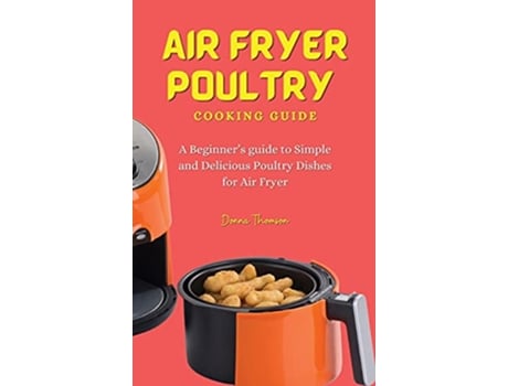 Livro Air Fryer Poultry Cooking Guide A Beginners guide to Simple and Delicious Poultry Dishes for Air Fryer de Donna Thomson (Inglês)