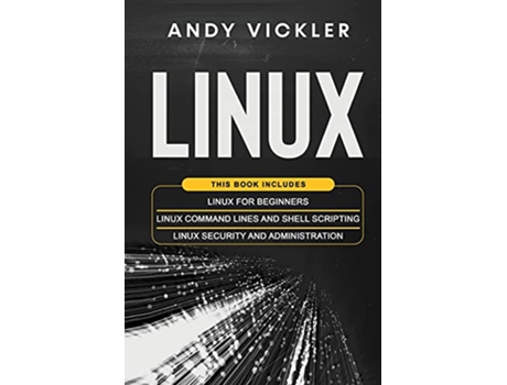 Livro Linux This book includes Linux for Beginners Linux Command Lines and Shell Scripting Linux Security and Administration de Andy Vickler (Inglês)