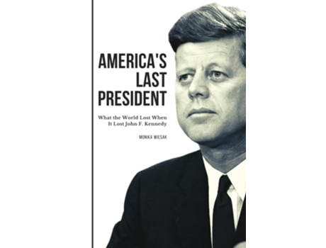 Livro Americas Last President What the World Lost When It Lost John F Kennedy de Monika Wiesak (Inglês - Capa Dura)