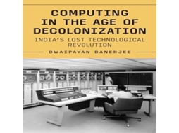 Livro Computing in the Age of Decolonization de Dwaipayan Banerjee (Inglês)
