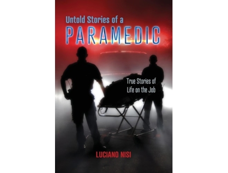 Livro Untold Stories Of A Paramedic True Stories Of Life On The Job De Luciano Nisi (inglês - Capa Dura)
