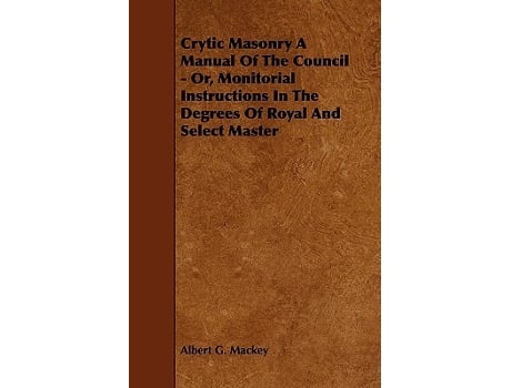 Livro Crytic Masonry a Manual of the Council Or Monitorial Instructions in the Degrees of Royal and Select Master de Albert G Mackey (Inglês)