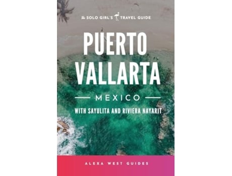 Livro Puerto Vallarta, Mexico with Sayulita and Riviera Nayarit The Solo Girls Travel Guide de Alexa West e Emilia Igartua (Inglês)
