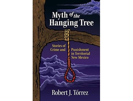 Livro Myth of the Hanging Tree Stories of Crime and Punishment in Territorial New Mexico de Robert J Tórrez (Inglês)