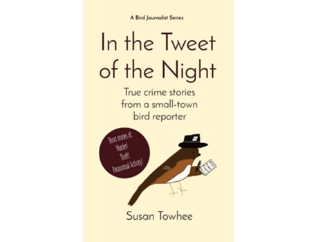 Livro In the Tweet of the Night True crime stories from a small town bird reporter de Susan Towhee (Inglês)