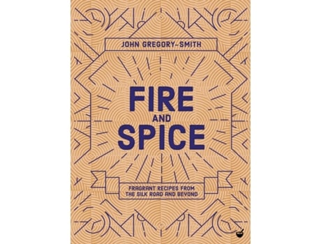 Livro fire &amp; spice: fragrant recipes from the silk road and beyond de john gregory-smith (inglês)