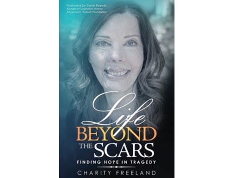 Livro Life Beyond The Scars Finding Hope In Tragedy De Charity Freeland (inglês)