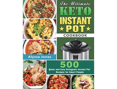 Livro The Ultimate Keto Instant Pot Cookbook 500 Quick And Easy Ketogenic Instant Pot Recipes For Smart People De Alyssa Jones (inglês)