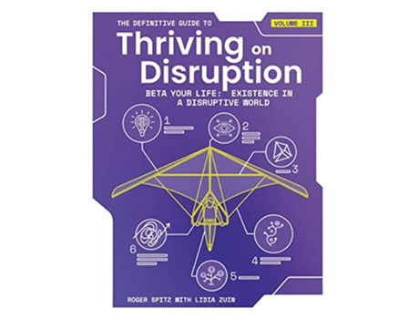 Livro The Definitive Guide to Thriving on Disruption Volume III Beta Your Life Existence in a Disruptive World de Roger Spitz e Lidia Zuin (Inglês)