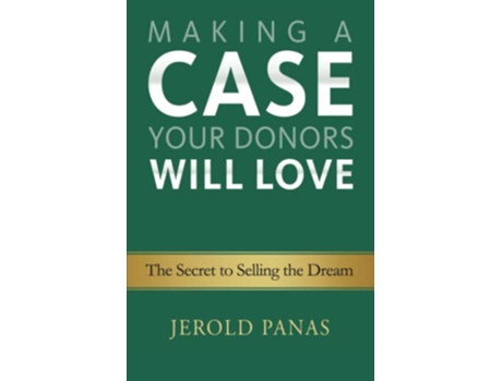 Livro Making a Case Your Donors Will Love The Secret to Selling the Dream de Jerold Panas (Inglês)