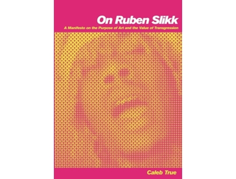 Livro On Ruben Slikk A Manifesto on the Purpose of Art and the Value of Transgression de Caleb True (Inglês)