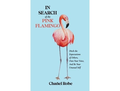 Livro In Search of the Pink Flamingo Ditch the Expectations of Others, Own Your Voice, and Be Your Unusual Self de Chañel Robe (Inglês)