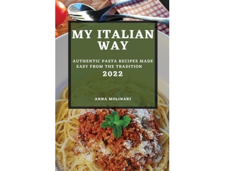 Livro My Italian Way 2022 Authentic Pasta Recipes Made Easy From The Tradition De Anna Molinari (inglês)