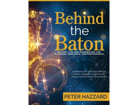 Livro Behind The Baton Helpful Tips And Suggestions For Planning, Preparing, And Performance De Peter Hazzard (inglês)