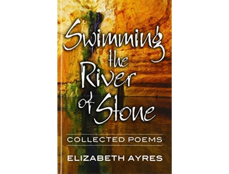 Livro Swimming the River of Stone Collected Poems de Elizabeth Ayres (Inglês)