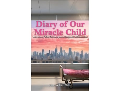 Livro Diary of Our Miracle Child The Journey With Our Daughters Lymphatic Malformation de Eliezer Miller (Inglês)