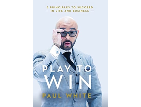 Livro Play to Win 5 Principles to Succeed in Life and Business de Paul White (Inglês)