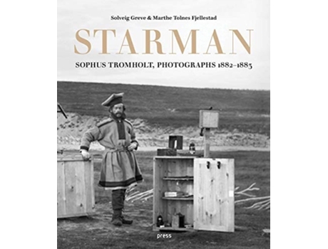 Livro sophus tromholt: starman de by photographer sophus tromholt , text by marthe tolnes , text by fjellestad greve , text by solveig greve (inglês)