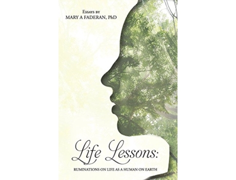 Livro Life Lessons: Ruminations on Life as a Human on Earth: Essays by Mary A Faderan, PhD Mary A Faderan PhD (Inglês)