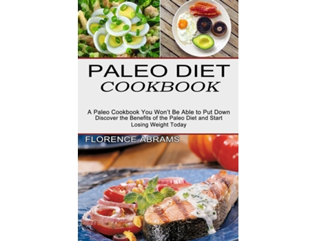 Livro Paleo Diet Cookbook Discover The Benefits Of The Paleo Diet And Start Losing Weight Today De Florence Abrams (inglês)