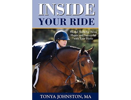 Livro Inside Your Ride Mental Skills for Being Happy and Successful with Your Horse de Tonya Johnston (Inglês)