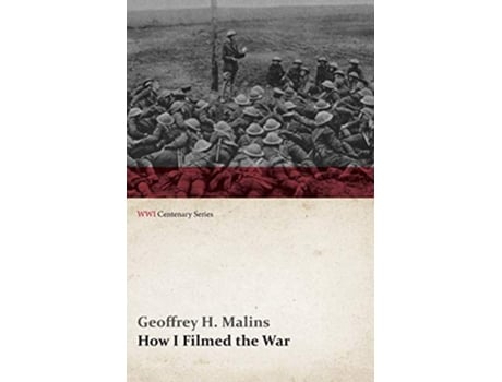 Livro How I Filmed the War WWI Centenary Series de Geoffrey H Malins (Inglês)